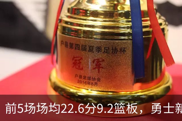 前5场场均22.6分9.2篮板，勇士新秀比肩1992年奥尼尔