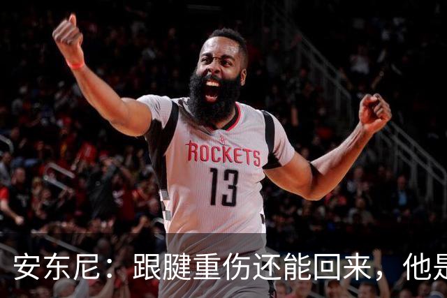 安东尼：跟腱重伤还能回来，他是心理最强大的球员之一
