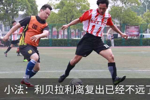 小法：利贝拉利离复出已经不远了；基恩有可能会在下周二回归